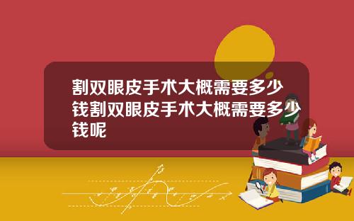 割双眼皮手术大概需要多少钱割双眼皮手术大概需要多少钱呢