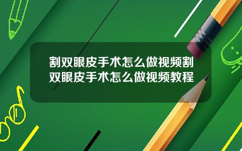 割双眼皮手术怎么做视频割双眼皮手术怎么做视频教程