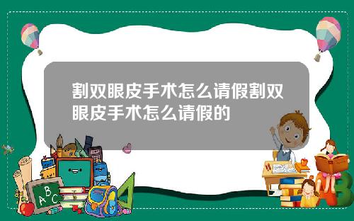 割双眼皮手术怎么请假割双眼皮手术怎么请假的