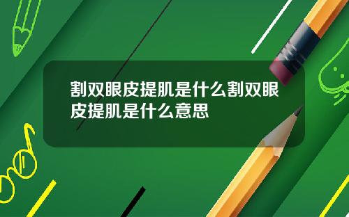 割双眼皮提肌是什么割双眼皮提肌是什么意思