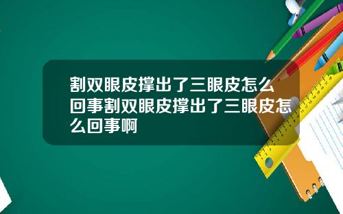 割双眼皮撑出了三眼皮怎么回事割双眼皮撑出了三眼皮怎么回事啊
