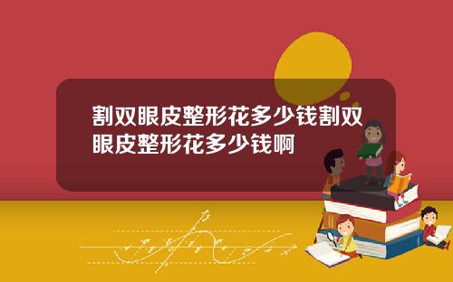 割双眼皮整形花多少钱割双眼皮整形花多少钱啊