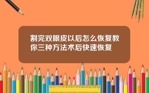 割完双眼皮以后怎么恢复教你三种方法术后快速恢复