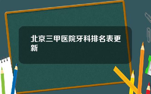 北京三甲医院牙科排名表更新