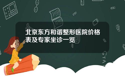北京东方和谐整形医院价格表及专家坐诊一览