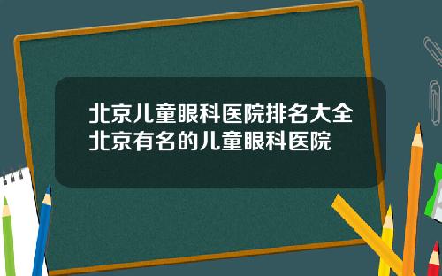 北京儿童眼科医院排名大全北京有名的儿童眼科医院
