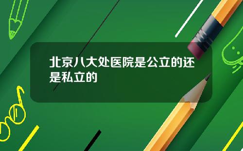 北京八大处医院是公立的还是私立的