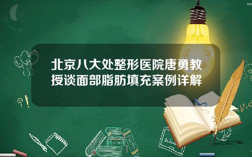北京八大处整形医院唐勇教授谈面部脂肪填充案例详解
