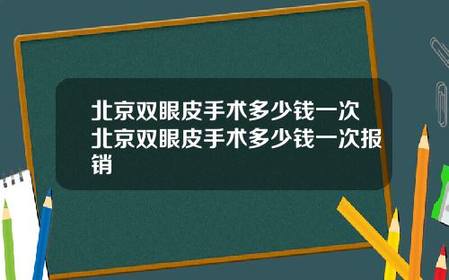 北京双眼皮手术多少钱一次北京双眼皮手术多少钱一次报销