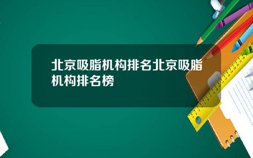 北京吸脂机构排名北京吸脂机构排名榜