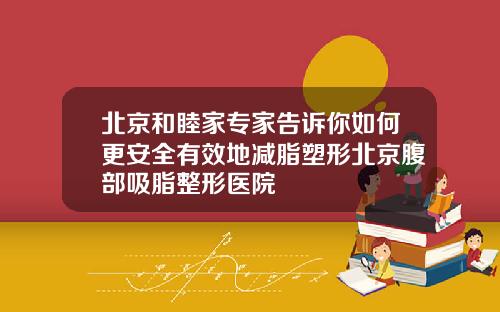 北京和睦家专家告诉你如何更安全有效地减脂塑形北京腹部吸脂整形医院