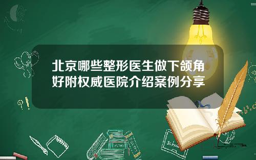 北京哪些整形医生做下颌角好附权威医院介绍案例分享