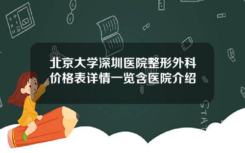北京大学深圳医院整形外科价格表详情一览含医院介绍