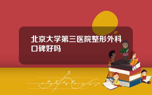 北京大学第三医院整形外科口碑好吗