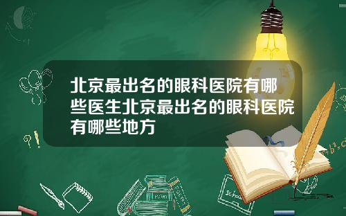 北京最出名的眼科医院有哪些医生北京最出名的眼科医院有哪些地方