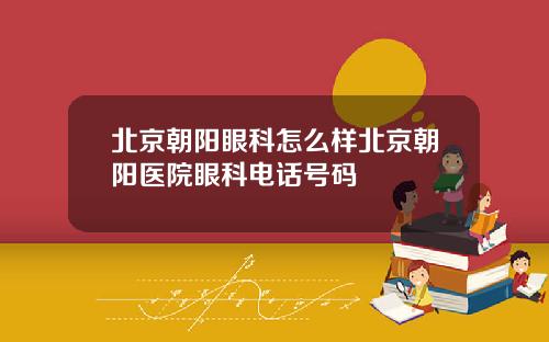 北京朝阳眼科怎么样北京朝阳医院眼科电话号码