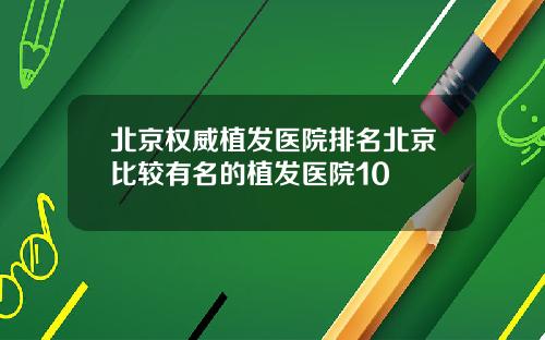 北京权威植发医院排名北京比较有名的植发医院10