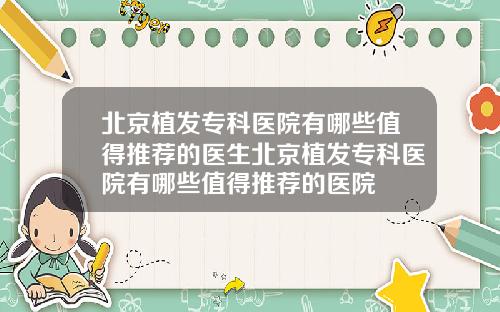 北京植发专科医院有哪些值得推荐的医生北京植发专科医院有哪些值得推荐的医院