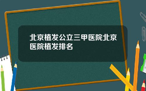 北京植发公立三甲医院北京医院植发排名