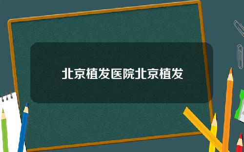 北京植发医院北京植发