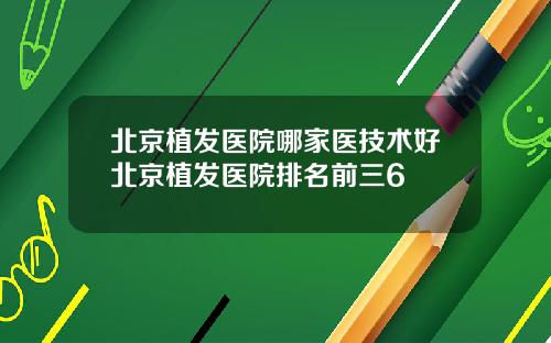 北京植发医院哪家医技术好北京植发医院排名前三6