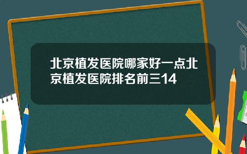 北京植发医院哪家好一点北京植发医院排名前三14