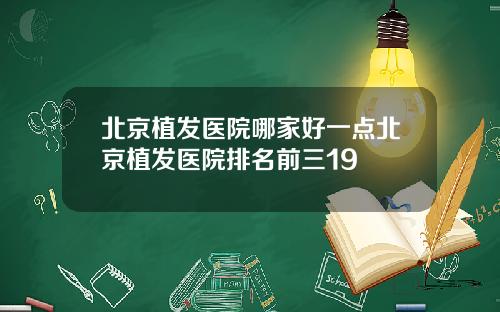 北京植发医院哪家好一点北京植发医院排名前三19