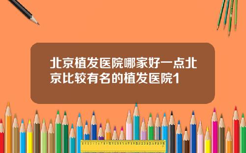 北京植发医院哪家好一点北京比较有名的植发医院1