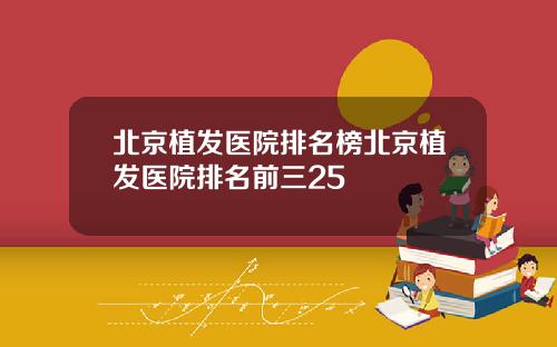 北京植发医院排名榜北京植发医院排名前三25
