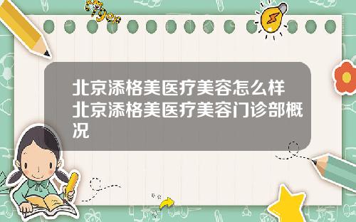 北京添格美医疗美容怎么样北京添格美医疗美容门诊部概况