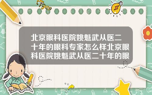 北京眼科医院姚魁武从医二十年的眼科专家怎么样北京眼科医院姚魁武从医二十年的眼科专家