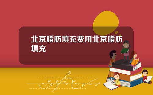 北京脂肪填充费用北京脂肪填充