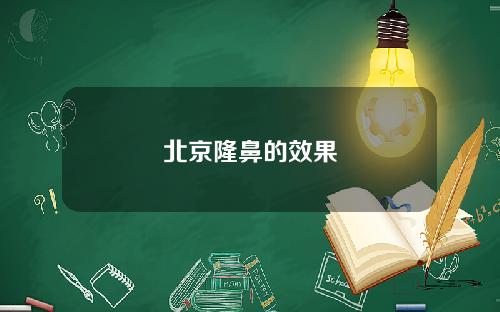 北京隆鼻的效果