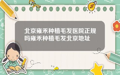 北京雍禾种植毛发医院正规吗雍禾种植毛发北京地址