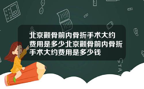 北京颧骨前内骨折手术大约费用是多少北京颧骨前内骨折手术大约费用是多少钱
