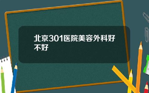 北京301医院美容外科好不好