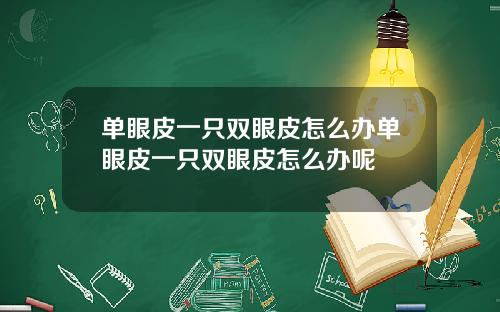 单眼皮一只双眼皮怎么办单眼皮一只双眼皮怎么办呢