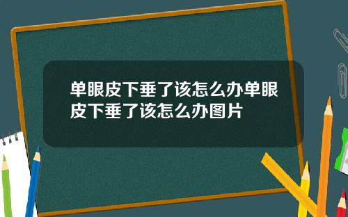 单眼皮下垂了该怎么办单眼皮下垂了该怎么办图片