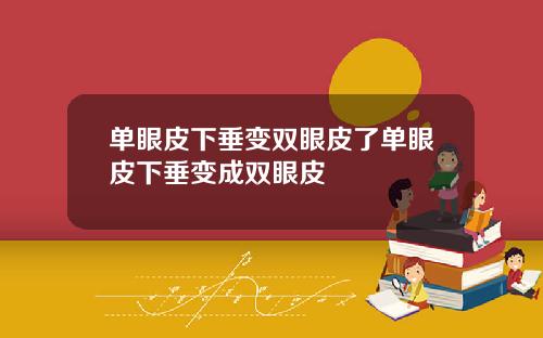 单眼皮下垂变双眼皮了单眼皮下垂变成双眼皮