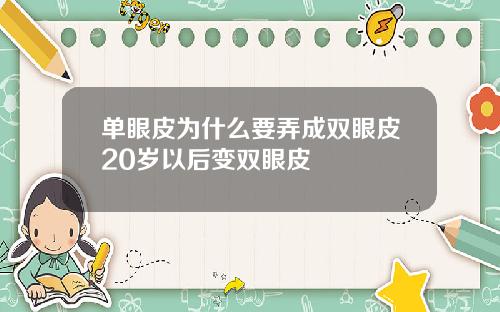 单眼皮为什么要弄成双眼皮20岁以后变双眼皮