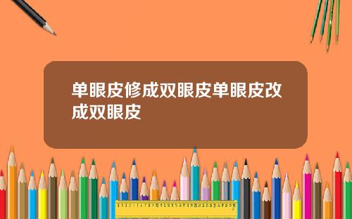 单眼皮修成双眼皮单眼皮改成双眼皮