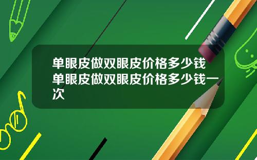 单眼皮做双眼皮价格多少钱单眼皮做双眼皮价格多少钱一次