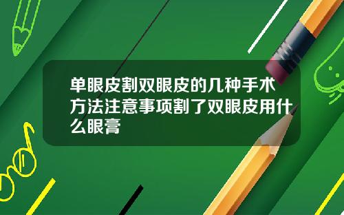 单眼皮割双眼皮的几种手术方法注意事项割了双眼皮用什么眼膏