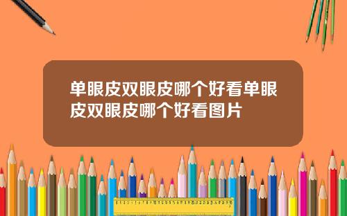 单眼皮双眼皮哪个好看单眼皮双眼皮哪个好看图片