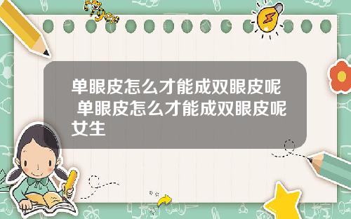 单眼皮怎么才能成双眼皮呢 单眼皮怎么才能成双眼皮呢女生