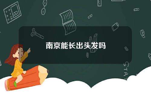 南京能长出头发吗