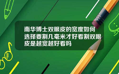 南华博士双眼皮的宽度如何选择要割几毫米才好看割双眼皮是越宽越好看吗
