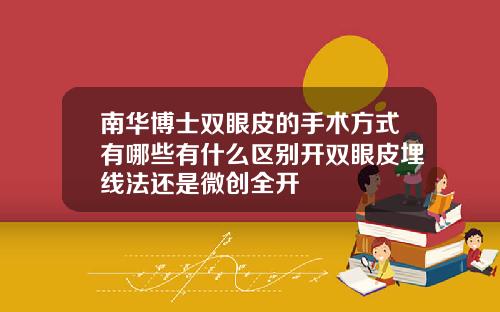 南华博士双眼皮的手术方式有哪些有什么区别开双眼皮埋线法还是微创全开
