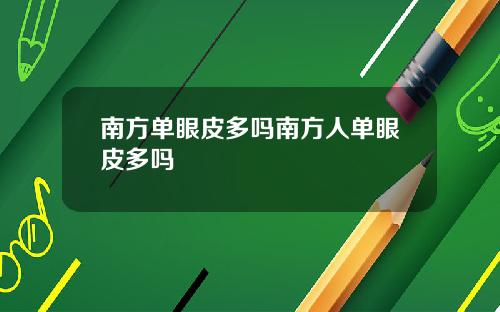南方单眼皮多吗南方人单眼皮多吗