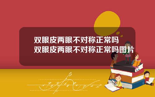 双眼皮两眼不对称正常吗 双眼皮两眼不对称正常吗图片